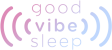 Good Vibe Sleep